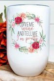 Give Me Wine Tell Me I'm Pretty Wine Tumbler - Rosa Apparel