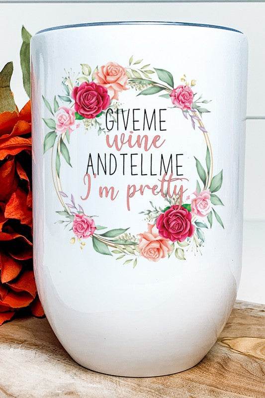 Give Me Wine Tell Me I'm Pretty Wine Tumbler - Rosa Apparel